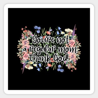 You're not a regular mom. Thank God! Sticker